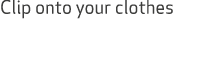 Clip onto your clothes
