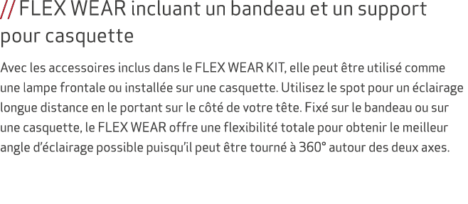 // FLEX WEAR incluant un bandeau et un support pour casquette Avec les accessoires inclus dans le FLEX WEAR KIT, elle...