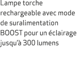 Lampe torche rechargeable avec mode de suralimentation BOOST pour un clairage jusqu’  300 lumens