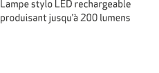 Lampe stylo LED rechargeable produisant jusqu’ 200 lumens