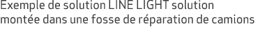 Exemple de solution LINE LIGHT solution mont e dans une fosse de r paration de camions