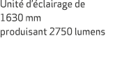 Unit d’ clairage de 1630 mm produisant 2750 lumens