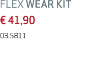 FLEX WEAR KIT € 41,90 03.5811