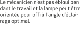 Le m canicien n’est pas bloui pendant le travail et la lampe peut  tre orient e pour offrir l’angle d’ clairage opti...