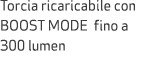 Torcia ricaricabile con BOOST MODE fino a 300 lumen
