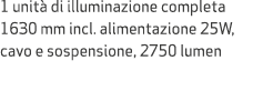 1 unit di illuminazione completa 1630 mm incl. alimentazione 25W, cavo e sospensione, 2750 lumen