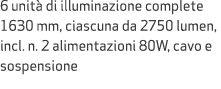6 unit di illuminazione complete 1630 mm, ciascuna da 2750 lumen, incl. n. 2 alimentazioni 80W, cavo e sospensione