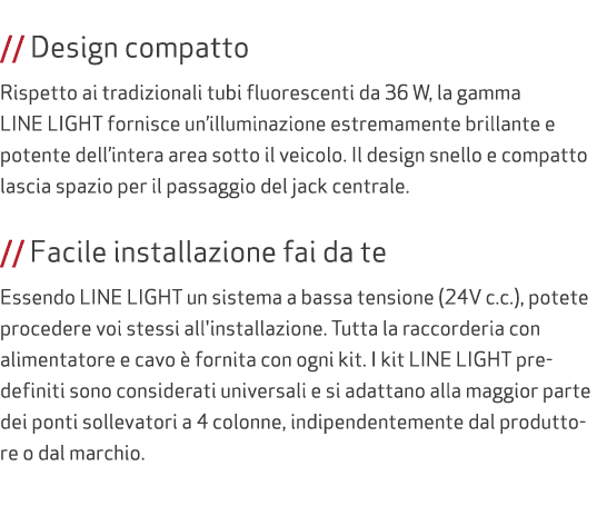  // Design compatto Rispetto ai tradizionali tubi fluorescenti da 36 W, la gamma LINE LIGHT fornisce un’illuminazione...