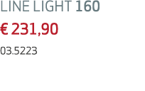 LINE LIGHT 160 € 231,90 03.5223