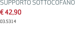 SUPPORTO SOTTOCOFANO € 42,90 03.5314