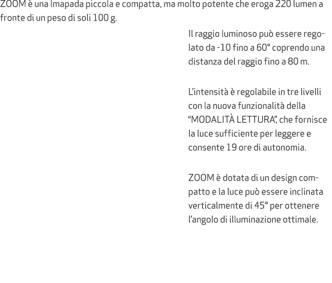 ZOOM  una lmapada piccola e compatta, ma molto potente che eroga 220 lumen a fronte di un peso di soli 100 g. Il rag...