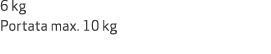 6 kg Portata max. 10 kg