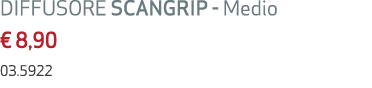 DIFFUSORE SCANGRIP Medio € 8,90 03.5922