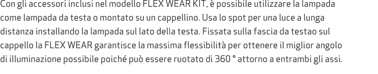 Con gli accessori inclusi nel modello FLEX WEAR KIT,  possibile utilizzare la lampada come lampada da testa o montat...