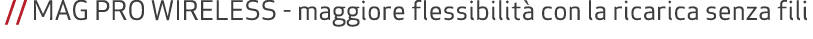  // MAG PRO WIRELESS maggiore flessibilit con la ricarica senza fili