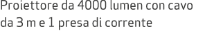 Proiettore da 4000 lumen con cavo da 3 m e 1 presa di corrente