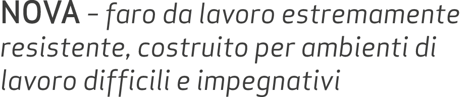 NOVA – faro da lavoro estremamente resistente, costruito per ambienti di lavoro difficili e impegnativi