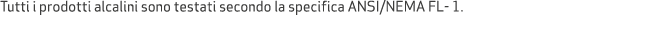 Tutti i prodotti alcalini sono testati secondo la specifica ANSI/NEMA FL 1.