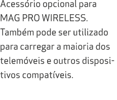 Acess rio opcional para MAG PRO WIRELESS. Tamb m pode ser utilizado para carregar a maioria dos telem veis e outros d...