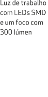 Luz de trabalho com LEDs SMD e um foco com 300 l men