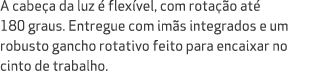 A cabe a da luz  flex vel, com rota  o at  180 graus. Entregue com im s integrados e um robusto gancho rotativo feit...