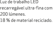Luz de trabalho LED recarreg vel ultra fina com 200 l menes. 18 % de material reciclado.
