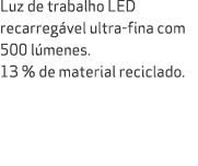Luz de trabalho LED recarreg vel ultra fina com 500 l menes. 13 % de material reciclado.