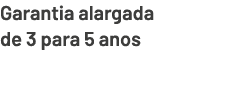 Garantia alargada de 3 para 5 anos