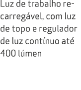Luz de trabalho recarreg vel, com luz de topo e regulador de luz cont nuo at 400 l men