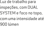 Luz de trabalho para inspe es, com DUAL SYSTEM e foco no topo, com uma intensidade at  900 l men