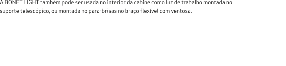 A BONET LIGHT tamb m pode ser usada no interior da cabine como luz de trabalho montada no suporte telesc pico, ou mon...