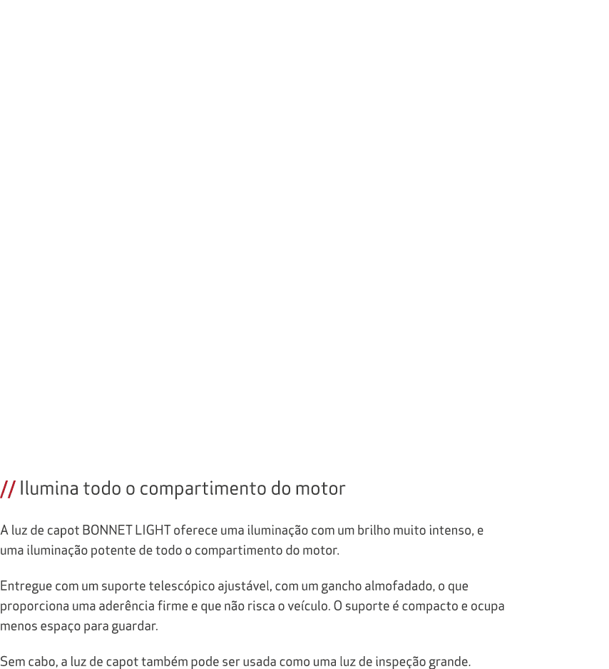 // Ilumina todo o compartimento do motor A luz de capot BONNET LIGHT oferece uma ilumina o com um brilho muito inten...