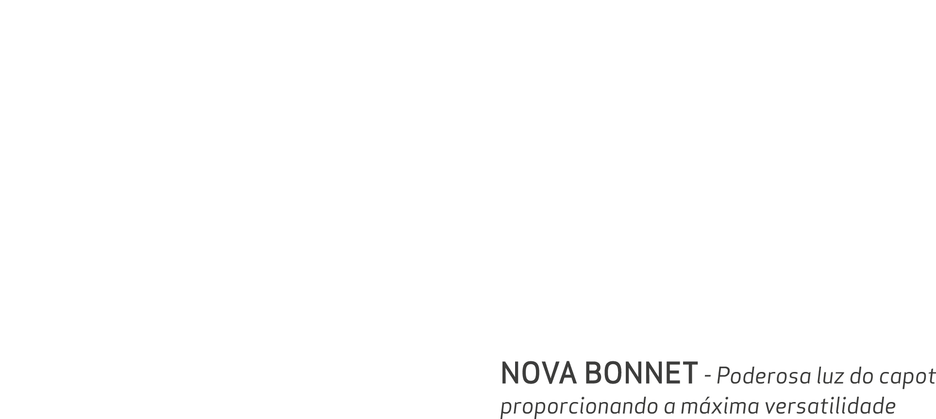 NOVA BONNET Poderosa luz do capot proporcionando a m xima versatilidade