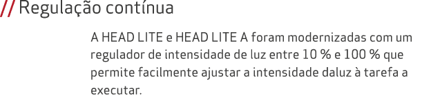 // Regula o cont nua A HEAD LITE e HEAD LITE A foram modernizadas com um regulador de intensidade de luz entre 10 % ...