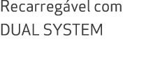 Recarreg vel com DUAL SYSTEM
