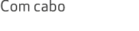 Com cabo 