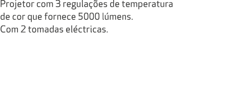 Projetor com 3 regula es de temperatura de cor que fornece 5000 l mens. Com 2 tomadas el ctricas. 