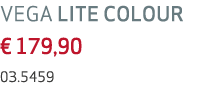 VEGA LITE COLOUR € 179,90 03.5459