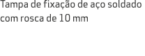 Tampa de fixa o de a o soldado com rosca de 10 mm