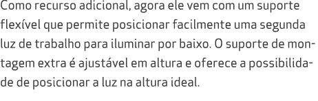 Como recurso adicional, agora ele vem com um suporte flex vel que permite posicionar facilmente uma segunda luz de tr...