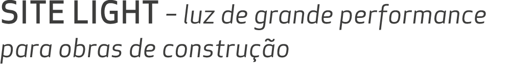 SITE LIGHT – luz de grande performance para obras de constru o