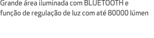 Grande rea iluminada com BLUETOOTH e fun  o de regula  o de luz com at  80000 l men