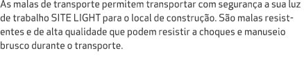 As malas de transporte permitem transportar com seguran a a sua luz de trabalho SITE LIGHT para o local de constru o...