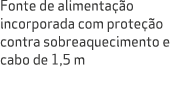 Fonte de alimenta o incorporada com prote  o contra sobreaquecimento e cabo de 1,5 m