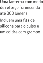 Uma lanterna com modo de refor o fornecendo at 300 l mens Incluem uma fita de silicone para o pulso e um coldre com ...