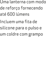 Uma lanterna com modo de refor o fornecendo at 600 l mens Incluem uma fita de silicone para o pulso e um coldre com ...