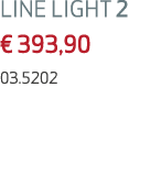 LINE LIGHT 2 € 393,90 03.5202 