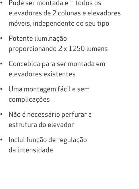 • Pode ser montada em todos os elevadores de 2 colunas e elevadores m veis, independente do seu tipo • Potente ilumin...