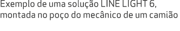 Exemplo de uma solu o LINE LIGHT 6, montada no po o do mec nico de um cami o