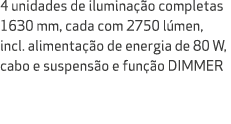 4 unidades de ilumina o completas 1630 mm, cada com 2750 l men, incl. alimenta  o de energia de 80 W, cabo e suspens...
